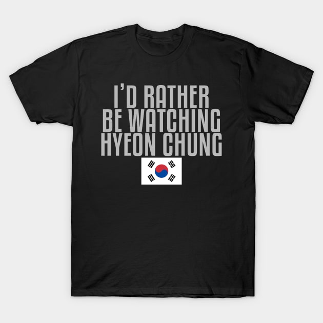 I'd rather be watching Hyeon Chung T-Shirt by mapreduce